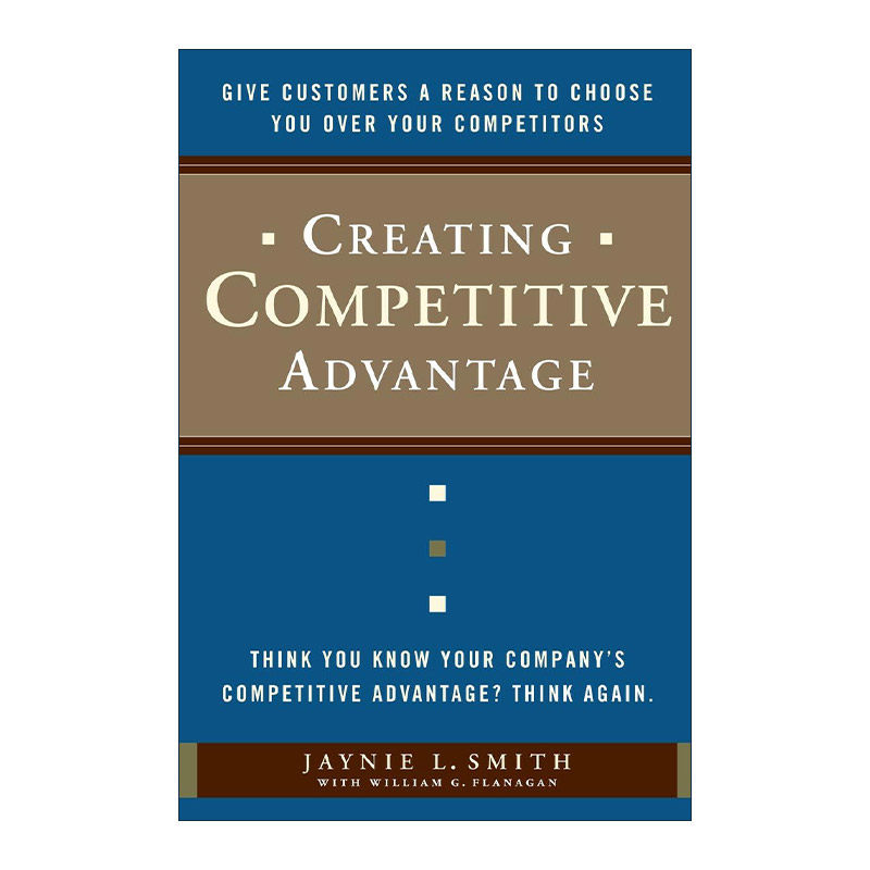 英文原版 Creating Competitive Advantage 创造竞争优势 让客户有理由选择你而不是你的竞争对手 市场营销 Jaynie L. Smith 精装
