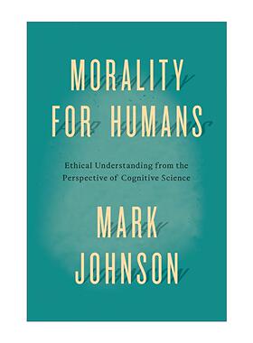 英文原版 Morality for Humans 人类道德 认知科学角度的伦理解读 我们赖以生存的隐喻作者马克· 约翰逊 英文版 进口英语原版书籍