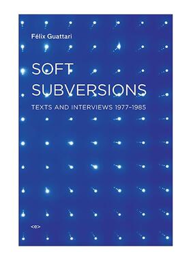 英文原版 Soft Subversions 软颠覆 新版 1977-1985年间文本与访谈 哲学 资本主义与精神分裂作者费利克斯·加塔利 英文版 进口