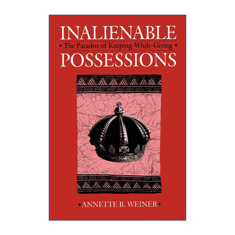 英文原版 Inalienable Possessions 不可剥夺的财产 既存又施的悖论 美国人类学学会主席Annette B. Weiner 英文版 进口英语原版书