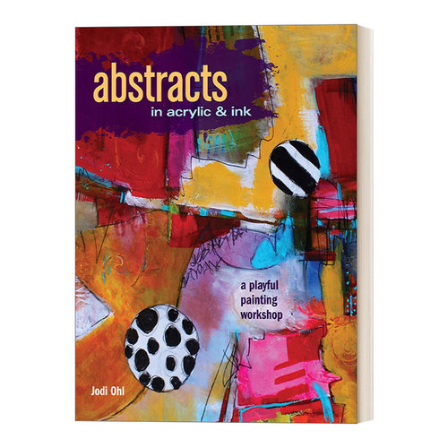 英文原版 Abstracts In Acrylic and Ink 丙烯酸和墨水文摘 一个有趣的绘画工作坊 美术 艺术 绘画技巧 Jodi Ohl 英文版 进口书籍