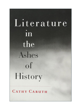 英文原版 Literature in the Ashes of History 历史灰烬中的文学 精神分析 Cathy Caruth 英文版 进口英语原版书籍