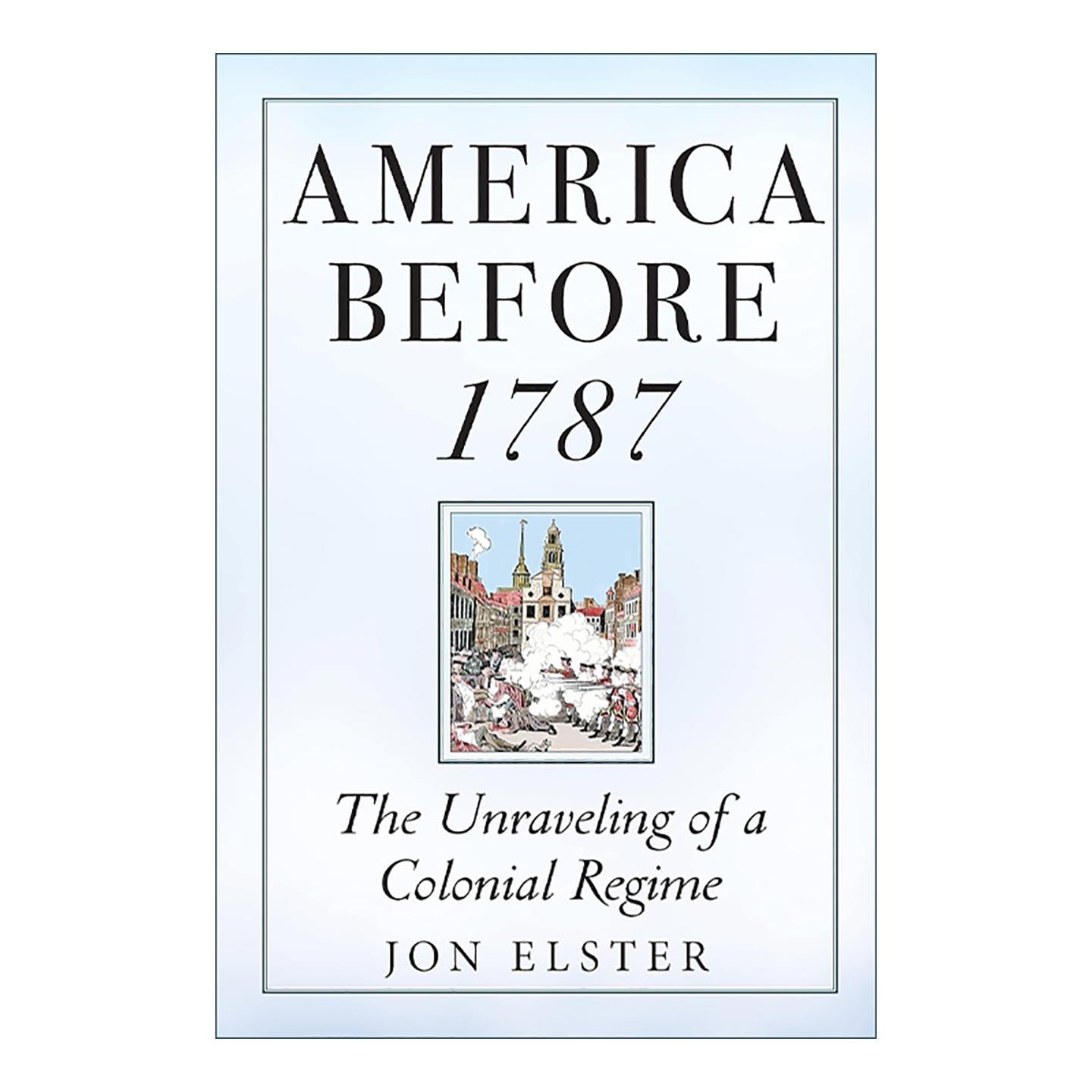 英文原版 America before 1787 1787年以前的美国 殖民权的瓦解 解释社会行为作者乔恩·埃尔斯特 英文版 进口英语原版书籍