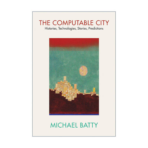 英文原版 The Computable City The MIT Press 可计算之城 历史 技术 故事 预言 计算机 新城市科学作者Michael Batty 英文版