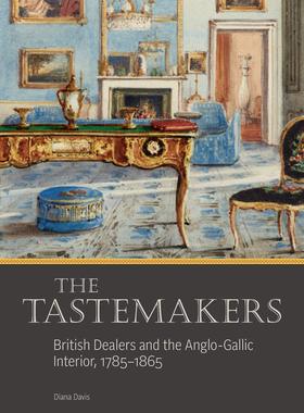 现货The Tastemakers – British Dealers and the Anglo–Gallic Interior, 1785–1865