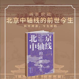 北京中轴线的前世今生 李兰芳 星球地图出版社 中国传统文化 金中都曹魏邺城等早期轴线形态中轴线从红山文化到当代的完整发展脉络