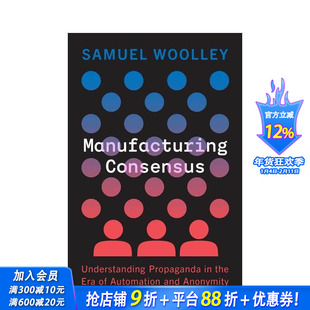 【预售】制造共识:了解自动化和匿名时代的宣传 Manufacturing Consensus 原版英文社会科学 正版进口书