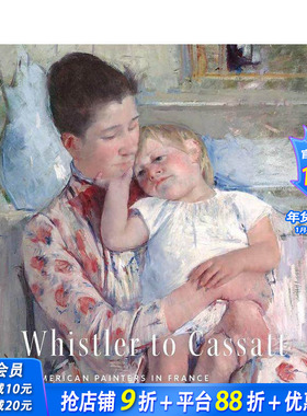【预售】惠斯勒到卡萨特：旅法的美国画家 Whistler to Cassatt : American Painters in France 英文艺术画册画集 正版进口书