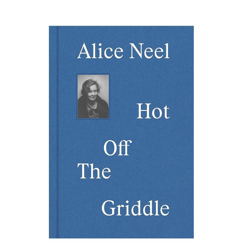 【现货】英文原版 爱丽丝-尼尔：新鲜出炉 Alice Neel：Hot off the Griddle 艺术 正版进口图书画册 善优图书