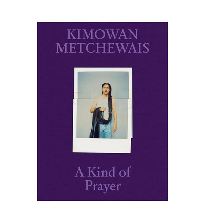 【预售】基莫万·梅切韦斯 一种祈祷 Kimowan Metchewais: A Kind of Prayer 原版英文摄影作品集 正版进口书