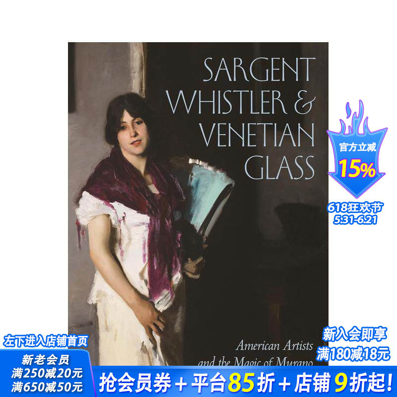 【预售】萨金特、惠斯特与威尼斯玻璃：美国艺术家和穆拉诺的魔力 Sargent， Whistler 原版英文艺术画册画集 正版进口书