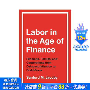 【预售】金融时代下的劳工:从去工业化到Dodd-Frank时期的养老金、政治与企业 Labor in the Age of Finance 英文社会科学进口书