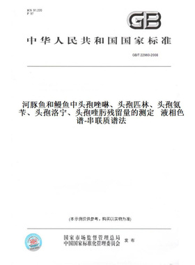 【纸版图书】GB/T22960-2008河豚鱼和鳗鱼中头孢唑啉、头孢匹林、头孢氨苄、头孢洛宁、头孢喹肟残留量的测定液相色谱-串联质谱法