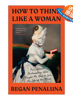 英文原版 How to Think Like a Woman 如何像女人一样思考 四位女哲学家教会我如何热爱精神生活 Regan Penaluna 进口英语原版书籍