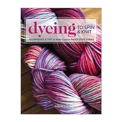 英文原版 Dyeing to Spin & Knit 从染色到纺纱和针织制作 定制手染纱线书 编织指南 Felicia Lo 英文版 进口英语原版书籍