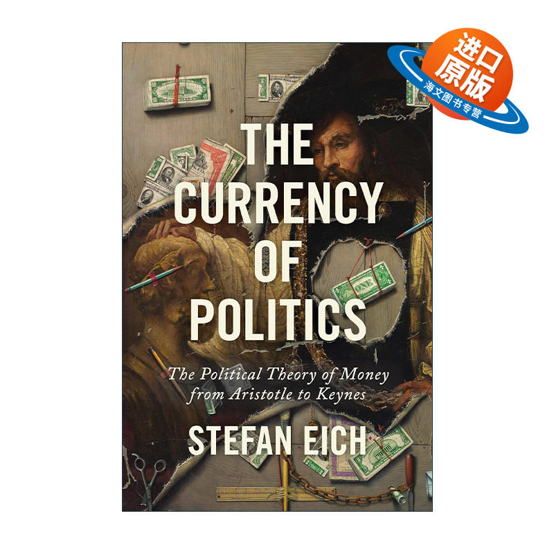 英文原版 The Currency of Politics 政治的货币 从亚里士多德到凯恩斯的货币政治理论 Stefan Eich 精装 英文版进口英语原版书籍