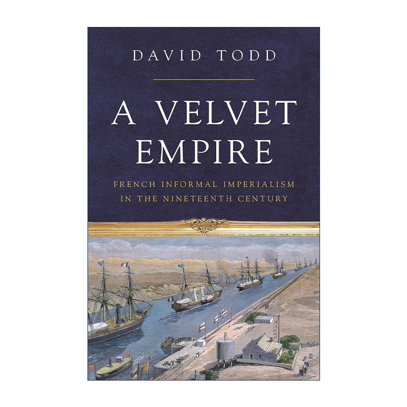 英文原版 A Velvet Empire 天鹅绒帝国 19世纪法国的非正式帝国主义 David Todd 英文版 进口英语原版书籍
