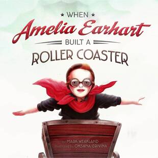 英语原版引进绘本当阿梅莉亚埃尔哈特建造过山车时讲述美国著名女飞行员童年故事36岁儿童传记读物培养孩子冒险精神和自信心亲子