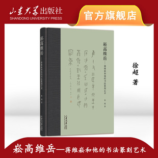 旗舰店 全新正版崧高维岳蒋维崧和他的书法篆刻艺术徐超著山东大学出版社9787560779331