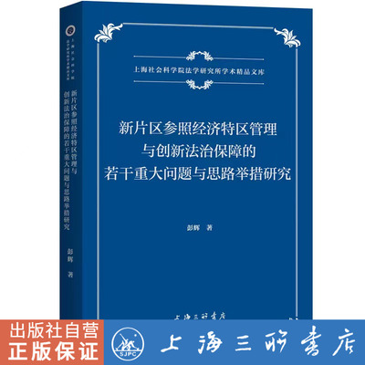 新片区参照经济特区管理与创新法治保障的若干重大问题与思路举措研究 彭辉(著） 上海三联书店 9787542674494