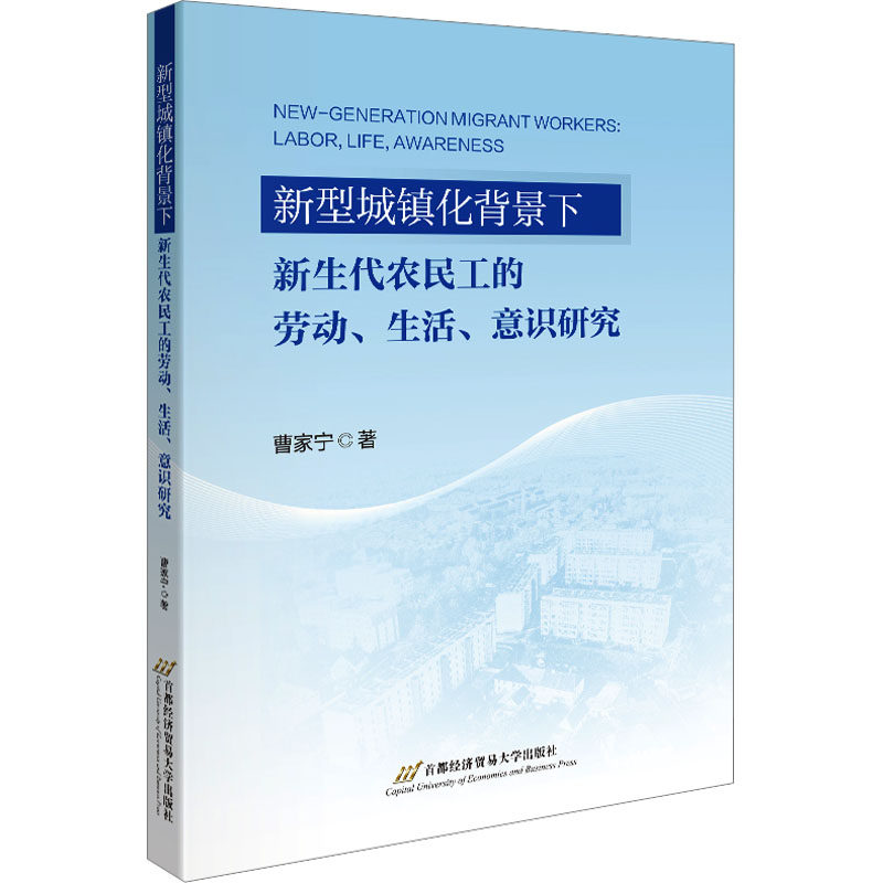 新型城镇化背景下新生代农民工的劳动、生活、意识研究 曹家宁 著 著 首都经济贸易大学出版社