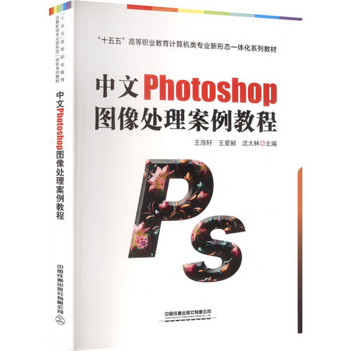 中文PHOTOSHOP图像处理案例教程 王浩轩,王爱赪,沈大林 主编 编 中国铁道出版社有限公司