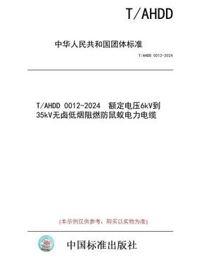 【纸版图书/标准】T/AHDD 0012-2024  额定电压6kV到35kV无卤低烟阻燃防鼠蚁电力电缆