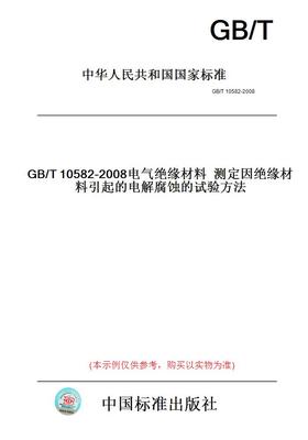 【纸版图书】GB/T10582-2008电气绝缘材料测定因绝缘材料引起的电解腐蚀的试验方法