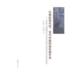 扎根的现代性:当代中国钧窑先锋艺术 9787535057754 海燕出版社 王洪伟,李建设 著