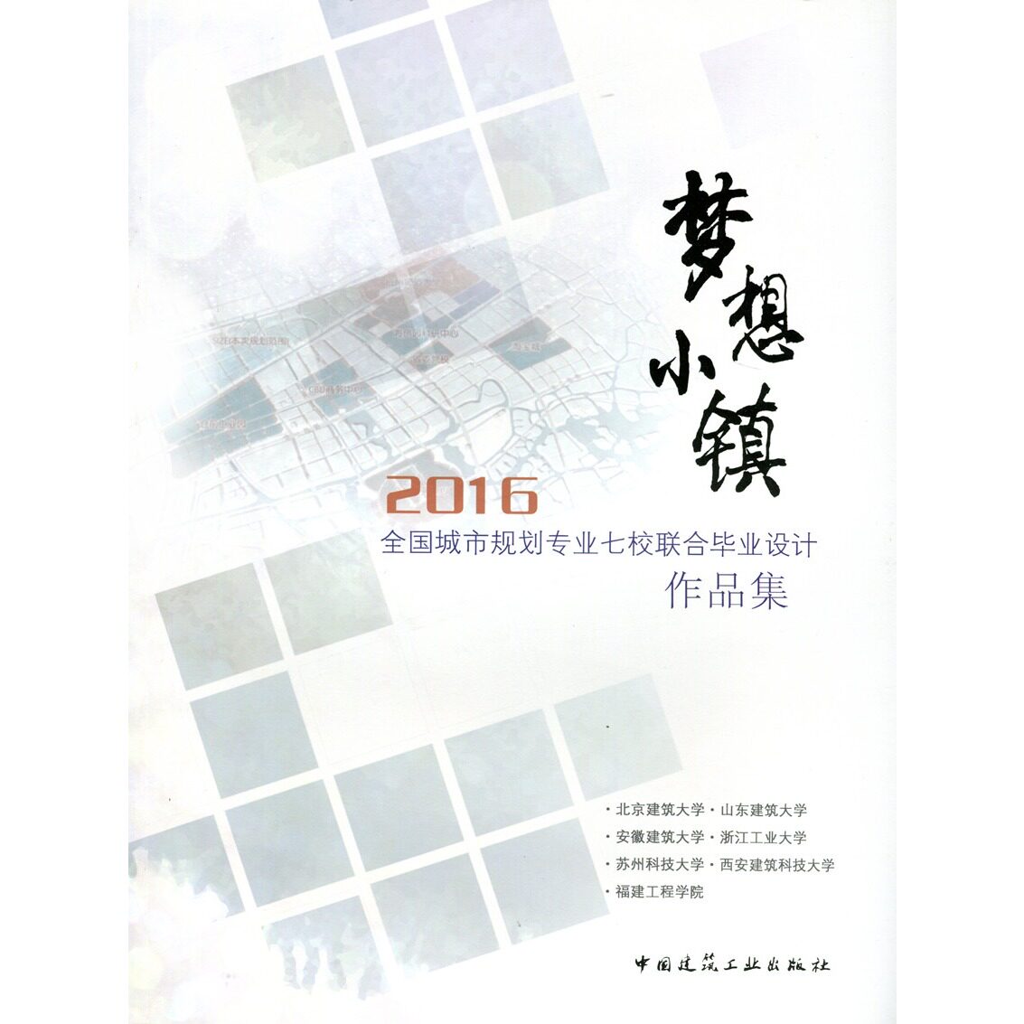 梦想小镇 2016全国城市规划专业七校联合毕业设计作品集 中国建筑工业出版社