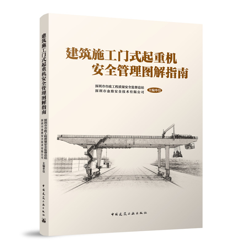 建筑施工门式起重机安全管理图解指南 主编单位:深圳市市政工程质量安全监督总站 ;参编单位:深圳市金鼎安全技术有限公司