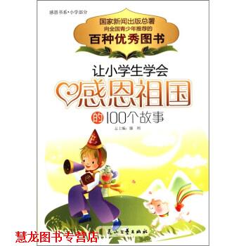 【正版书籍】 感恩书系·小学部分:让小学生学会感恩祖国的100个故事 滕刚 编 花山文艺出版社
