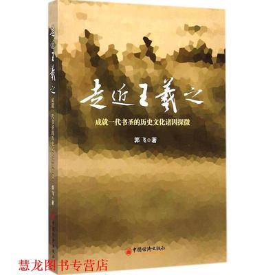 【正版书籍】 走近王羲子 成就一代书圣的历史文化诸因探微 郭飞　著 中国经济出版社