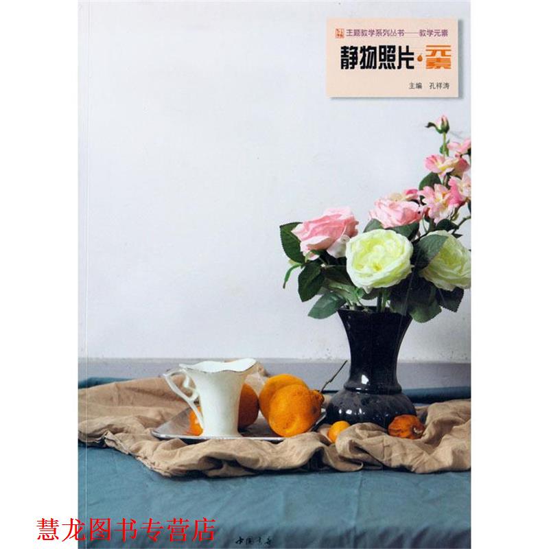【正版书籍】 主题教学系列丛书-教学元素 静物照片·元素 孔祥涛 主编 中国书店出版社