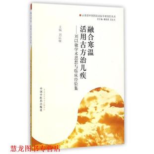 编 社 融合寒温 秦国政 吴生元 刘以敏学术思想与临床经验集 书籍 活用古方治儿疾 中国中医药出版 刘以敏 正版