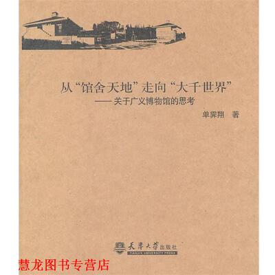 【正版书籍】 从“馆舍天地”走向“大千世界”关于广义博物馆的思考 单霁翔　著 天津大学出版社