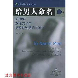 【正版书籍】 给男人命名:20世纪女性文学中男权批判意识的流变——20世纪中国文学学术文库 李有亮 编著 社会科学文献出版社