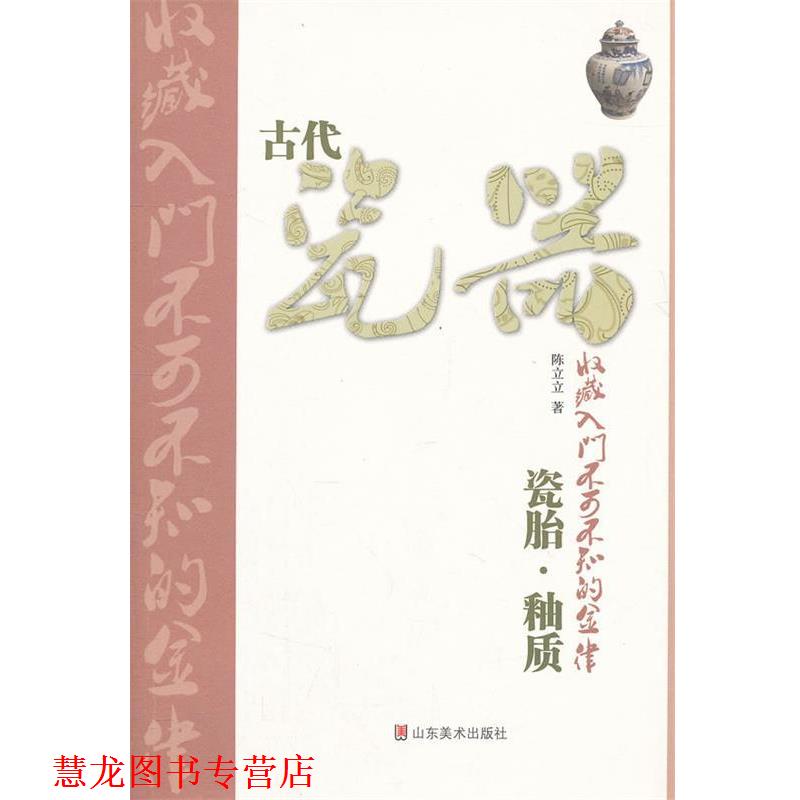 【正版书籍】 古代瓷器收藏入门不可不知的金律—瓷胎·釉质 陈立立 著 山东美术出版社