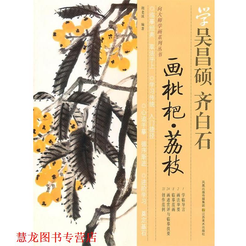 【正版书籍】 向大师学画系列丛书—学齐白石、吴昌硕画枇杷、荔枝 胡老溪 编著 江苏美术出版社