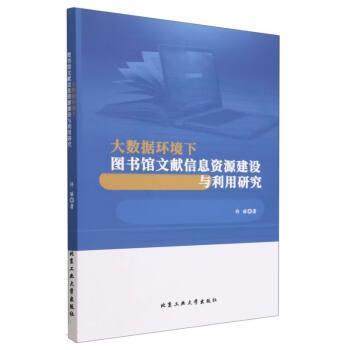 【文】 大数据环境下图书馆文献信息资源建设与利用研究 9787563983247 北京工业大学出版社
