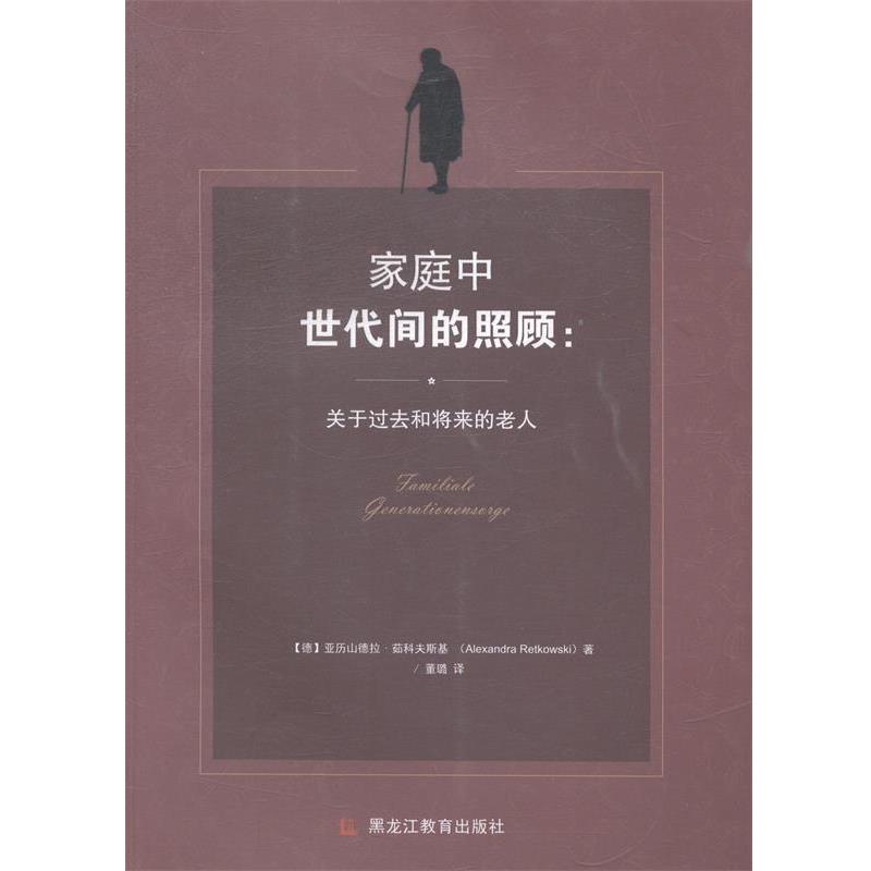 【德】亚历山德拉茹科夫斯基(Alexandra Retkowski)著家庭中世代间的照顾-关于过去和将来的老人（正版旧书包邮）黑龙江教育出版社