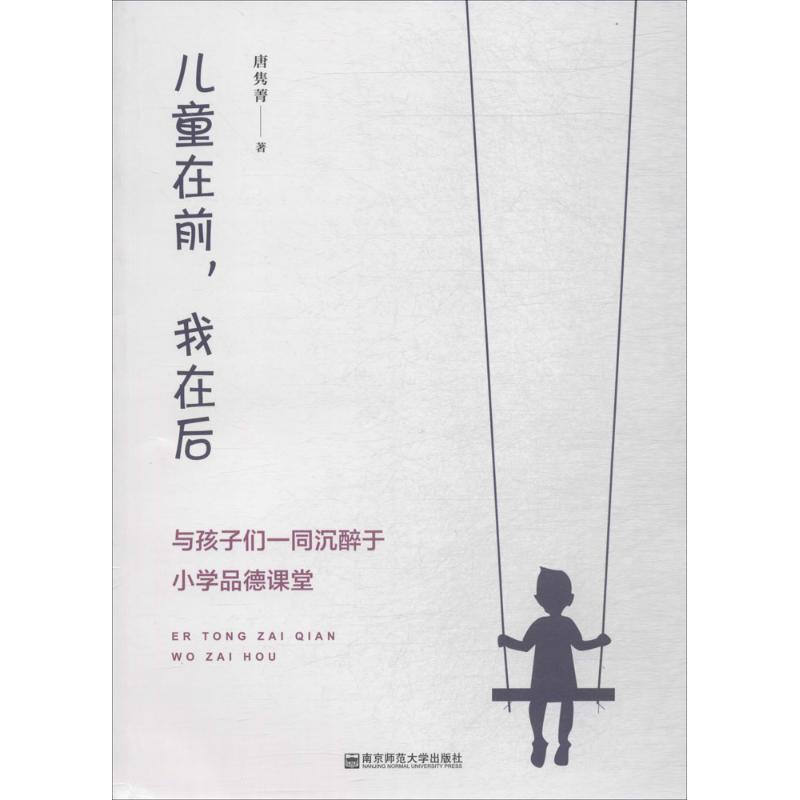儿童在前,我在后:与孩子们一同沉醉于小学品德课堂唐隽菁南京师范大学出版社小学品德教学案例班主任德育教师用书