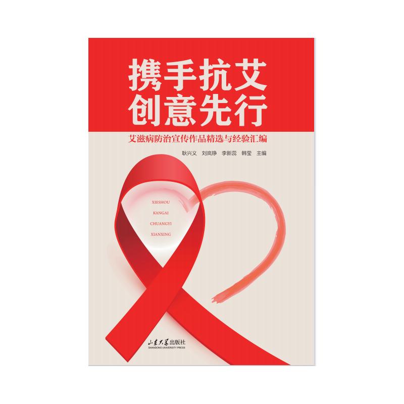 携手抗艾创意先行艾滋病防治宣传作品精选与经验汇编耿兴义主编山东大学出版社艾滋病防控知识普及宣传教育案例公共卫生防控工作参