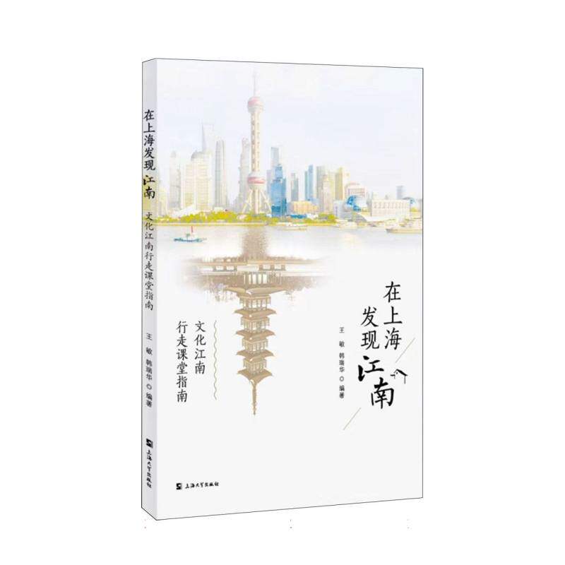 在上海发现江南:文化江南行走课堂指南 文化解读 行走课堂 实地探访 人文视角 经典案例 上海视角9787567152120