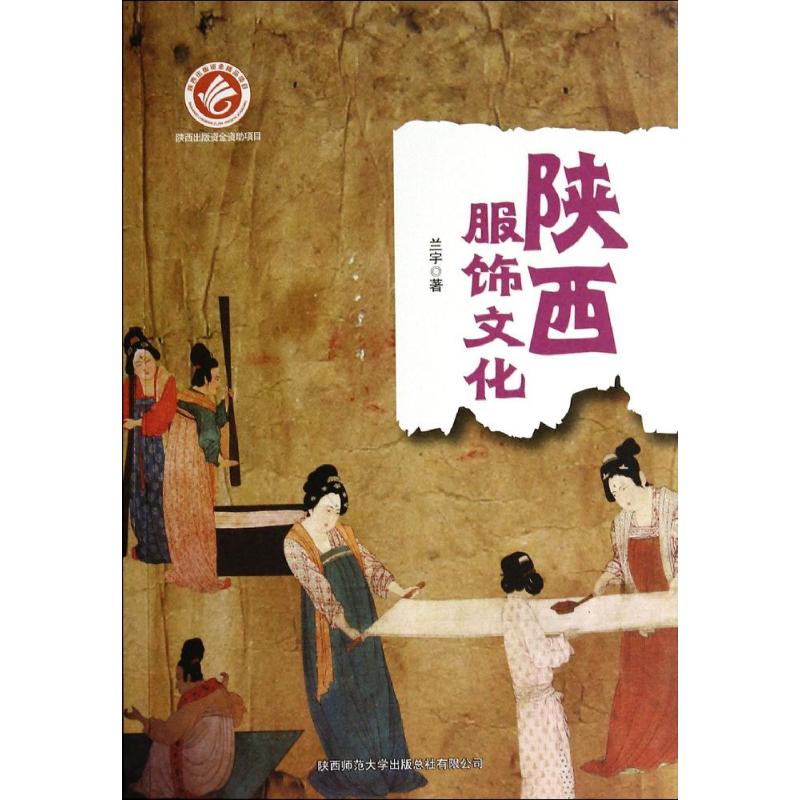陕西服饰文化 陕西服饰文化 历史演变 传统纹样 民俗风情 地域特色 工艺解析 文化传承 学术研究 9787561377413