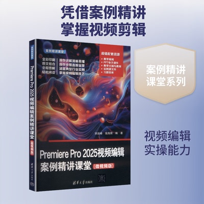 PREMIERE PRO 2025视频编辑案例精讲课堂(微视频版) PR2025视频教程 微视频案例精讲 零基础剪辑入门 实战技巧详解 9787302714477