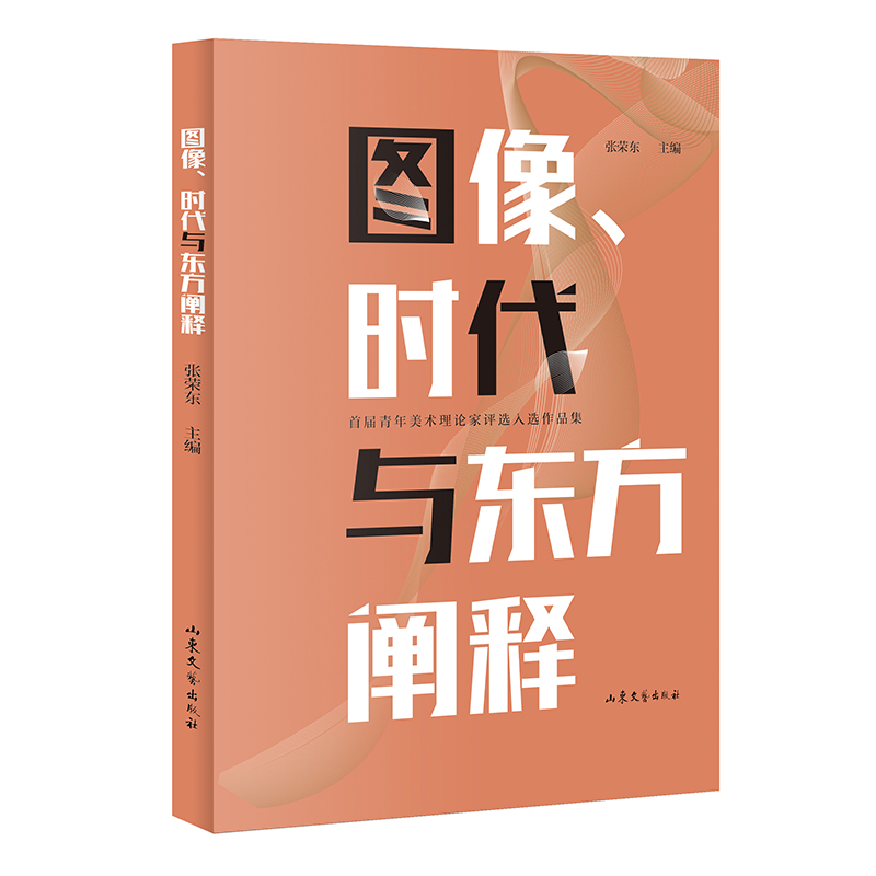 正版包邮 图像时代与东方阐释：首届青年美术理论家评选入选作品集 张荣东 主编 9787532958542 山东文艺出版社