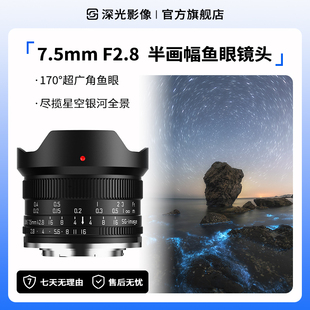 深光7.5mm F2.8鱼眼定焦镜头超广角星空场景拍摄适配E口Z口X口R口
