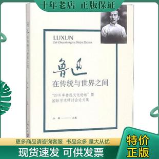 2016年鲁迅文化论坛 鲁迅：在传统与世界之间 暨国际学术研讨会论文集 孙郁 社 正版 人民日报出版 现货9787511560100
