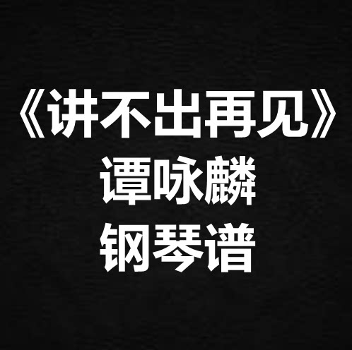 谭咏麟《讲不出再见》独奏谱 钢琴谱 五线谱 简谱 扒谱 弹唱谱